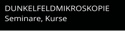 DUNKELFELDMIKROSKOPIE Seminare, Kurse