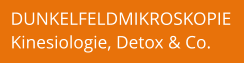 DUNKELFELDMIKROSKOPIE Kinesiologie, Detox & Co.