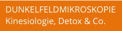 DUNKELFELDMIKROSKOPIE Kinesiologie, Detox & Co.