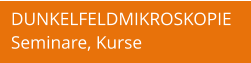 DUNKELFELDMIKROSKOPIE Seminare, Kurse