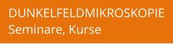 DUNKELFELDMIKROSKOPIE Seminare, Kurse